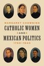 Margaret Chowning: Catholic Women and Mexican Politics, 1750-1940, Buch