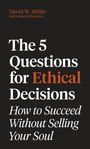 David W Miller: The 5 Questions for Ethical Decisions, Buch