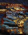 Titel: "Flickering Creations: Concepts of Nahua Precious Art" von Allison Caplan. Hintergrund: Nahaufnahme von blauen Federn mit goldenen Akzenten.