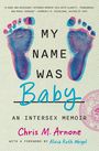 Der Text lautet: "MY NAME WAS Baby: An Intersex Memoir". Oben Fußabdrücke in Blau und Pink. Autorenname: Chris M. Arnone.