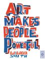 Bob And Roberta Smith: Art Makes People Powerful, Buch
