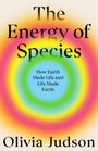 "FINAL COVER TO BE REVEALED." Titel: "The Energy of Species." Untertitel: "How Earth Made Life and Life Made Earth." Autorin: Olivia Judson. Oben ein blaues Logo.