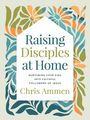 Chris Ammen: Raising Disciples at Home, Buch