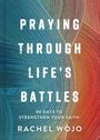 Text: "PRAYING THROUGH LIFE'S BATTLES. 90 Days to Strengthen Your Faith. RACHEL WOJO." Hintergrund mit farbigen Linien.
