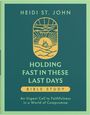"Heidi St. John. Holding Fast in These Last Days. Bible Study. An urgent call to faithfulness in a world of compromise." Oben ein Logo mit Sonnenaufgang und Kirche.