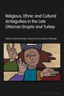 Religious, Ethnic and Cultural Ambiguities in the Late Ottoman Empire and Turkey, Buch