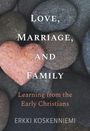 Erkki Koskenniemi: Love, Marriage, and Family: Learning from the Early Christians, Buch