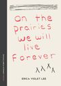"On the prairies we will live forever" in handschriftlicher roter Schrift. Darunter ist "Erica Violet Lee" in Schwarz. Links Buchrücken.