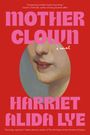 „MOTHER CLOWN“, „a novel“, „HARRIET ALIDA LYE“. Illustration von Lippen und Kinn auf rotem Hintergrund.
