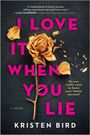 Kristen Bird: I Love It When You Lie: A Suspense Novel, Buch