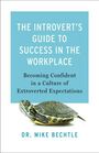 Mike Bechtle: The Introvert's Guide to Success in the Workplace: Becoming Confident in a Culture of Extroverted Expectations, Buch