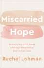 Rachel Lohman: Miscarried Hope: Journeying with Jesus Through Pregnancy and Infant Loss, Buch
