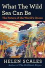 Helen Scales: What the Wild Sea Can Be, Buch