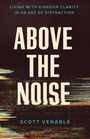 "Living with Kingdom Clarity in an Age of Distraction. Above the Noise. Scott Venable." Text über verzerrtem Hintergrund.