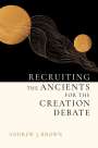 Andrew J Brown: Recruiting the Ancients for the Creation Debate, Buch