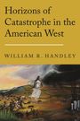 „Horizons of Catastrophe in the American West“ von William R. Handley. Illustration: Frau in Weiß, Landschaft, Tiere.