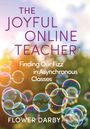 Die Texte lauten: "The Joyful Online Teacher", "Finding Our Fizz in Asynchronous Classes", "Flower Darby". Bunte Seifenblasen.