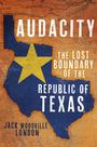 "AUDACITY: THE LOST BOUNDARY OF THE REPUBLIC OF TEXAS. JACK WOODVILLE LONDON." Karte von Texas im Hintergrund.