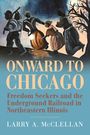 Larry A. McClellan: Onward to Chicago: Freedom Seekers and the Underground Railroad in Northeastern Illinois, Buch