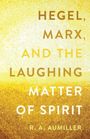 Rachel Aumiller: Hegel, Marx, and the Laughing Matter of Spirit, Buch