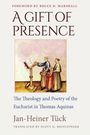 Jan-Heiner Tück: A Gift of Presence The Theology and Poetry of the Eucharist in Thomas Aquinas, Buch