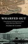 "WHARFED OUT: Gentrification and Resistance on the Early American Waterfront" von Kathryn K. Lasdow. Illustration: Alte Karte.