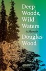 Douglas Wood: Deep Woods, Wild Waters, Buch
