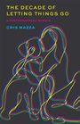 Cris Mazza: The Decade of Letting Things Go, Buch