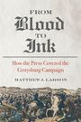 Der Text lautet: "From Blood to Ink. How the Press Covered the Gettysburg Campaign. Matthew J. Larson." Unten ist eine historische Schlachtszene.