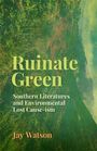 „Ruinate Green: Southern Literatures and Environmental Lost Cause-ism“ von Jay Watson. Hintergrund: Naturansicht.