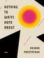Text: "NOTHING TO WRITE HOME ABOUT", "OKSANA MAKSYMCHUK", "POEMS". Ein helles Design mit einem bunten Kreis und geometrischen Formen.