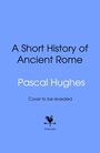 Pascal Hughes: Short History of Ancient Rome, Buch