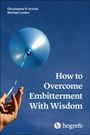 Christopher P. Arnold: How to Overcome Embitterment With Wisdom, Buch