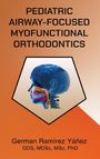 German Ramirez Yanez: Pediatric Airway-focused Myofunctional Orthodontics, Buch