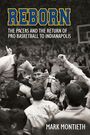 Titel: REBORN. Untertitel: THE PACERS AND THE RETURN OF PRO BASKETBALL TO INDIANAPOLIS. Autor: MARK MONTIETH. Schwarz-Weiß-Foto von jubelnden Menschen bei einem Basketballspiel.