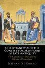 Nathan D. Howard: Christianity and the Contest for Manhood in Late Antiquity, Buch