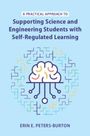 Erin E Peters-Burton: A Practical Approach to Supporting Science and Engineering Students with Self-Regulated Learning, Buch