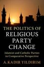 A. Kadir Yildirim: The Politics of Religious Party Change, Buch