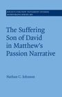 Nathan C Johnson: The Suffering Son of David in Matthew's Passion Narrative, Buch