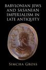 Simcha Gross: Babylonian Jews and Sasanian Imperialism in Late Antiquity, Buch