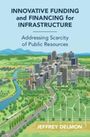 Jeff Delmon: Innovative Funding and Financing for Infrastructure, Buch