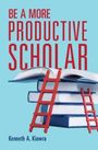 Kenneth A Kiewra: Be a More Productive Scholar, Buch