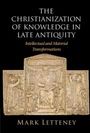 Mark Letteney: The Christianization of Knowledge in Late Antiquity, Buch