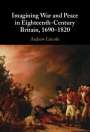 Andrew Lincoln: Imagining War and Peace in Eighteenth-Century Britain, 1690-1820, Buch