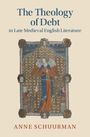 Anne Schuurman: The Theology of Debt in Late Medieval English Literature, Buch