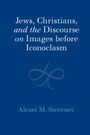 Alexei M Sivertsev: Jews, Christians, and the Discourse on Images Before Iconoclasm, Buch