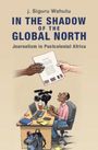 J. Siguru Wahutu: In the Shadow of the Global North, Buch