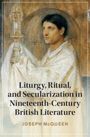 Joseph McQueen: Liturgy, Ritual, and Secularization in Nineteenth-Century British Literature, Buch