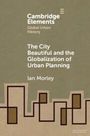 Ian Morley: The City Beautiful and the Globalization of Urban Planning, Buch