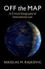 Text: "OFF the MAP: A Critical Geography of International Law" von Nikolas M. Rajkovic. Bild der Erde aus dem All.